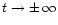 $t \rightarrow \pm \, \infty$
