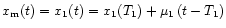 $x_{\rm m} (t) = x_1 (t) = x_1 (T_1) + \mu_1 \, (t - T_1)$