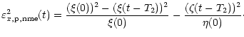 $\displaystyle \varepsilon^2_{x, \rm {p, nme}} (t)
= \frac{ (\xi (0))^2 - (\xi (t - T_2))^2 }{ \xi (0) }
- \frac{ (\zeta (t - T_2))^2 }{ \eta (0) } \cdot$