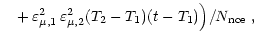 $\displaystyle \quad+ \, \varepsilon^2_{\mu, 1} \, \varepsilon^2_{\mu, 2} (T_2 - T_1) (t -
T_1)\Big) / N_{\rm {nce}} \,\, ,$