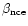 $\beta_{\rm {nce}}$