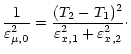 $\displaystyle \frac{1}{\varepsilon^2_{\mu, 0}}
= \frac{(T_2 - T_1)^2}{\varepsilon^2_{x, 1} + \varepsilon^2_{x, 2}}\cdot$