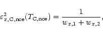 \begin{displaymath}\varepsilon^2_{x, \rm {C, nce}} (T_{\rm {C, nce}}) = \frac{1}{w_{x, 1} + w_{x,
2}} ,
\end{displaymath}