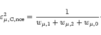 \begin{displaymath}\varepsilon^2_{\mu, \rm {C, nce}} = \frac{1}{w_{\mu, 1} + w_{\mu, 2} + w_{\mu,
0}}\cdot
\end{displaymath}
