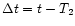 $\Delta t = t - T_2$