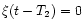 $\xi (t - T_2) = 0$