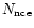 $N_{\rm {nce}}$