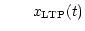 $\displaystyle \hspace*{0.7cm} x_{\rm {LTP}} (t)$