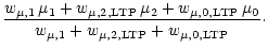 $\displaystyle \frac{w_{\mu, 1} \, \mu_1
+ w_{\mu, 2, \rm {LTP}} \, \mu_2 +
w_{\...
...P}} \, \mu_0}
{w_{\mu, 1} + w_{\mu, 2, \rm {LTP}} + w_{\mu, 0, \rm {LTP}}}\cdot$