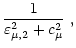$\displaystyle \frac{1}
{\varepsilon^2_{\mu, 2} + c^2_\mu} \,\, ,$