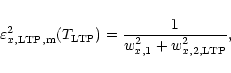 \begin{displaymath}\varepsilon^2_{x, \rm {LTP, m}} (T_{\rm {LTP}}) = \frac{1}
{w^2_{x, 1} + w^2_{x, 2, \rm {LTP}}} ,
\end{displaymath}
