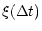 $\displaystyle \xi (\Delta t )$