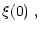 $\displaystyle \xi (0) \,\, ,$