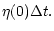 $\displaystyle \eta (0) \Delta t .$