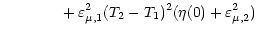 $\displaystyle \qquad\qquad+ \, \varepsilon^2_{\mu, 1} (T_2 - T_1)^2 (\eta (0) +
\varepsilon^2_{\mu, 2})$