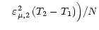 $\displaystyle \quad \varepsilon^2_{\mu, 2} \, (T_2 - T_1) \Big) / N$