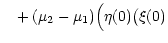 $\displaystyle \quad + \, (\mu_2 - \mu_1) \Big(\eta (0) \big( \xi (0)$