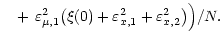 $\displaystyle \quad + \,\, \varepsilon^2_{\mu, 1}
\big( \xi (0) + \varepsilon^2_{x, 1}
+ \varepsilon^2_{x, 2}\big) \Big) / N .$
