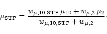 \begin{displaymath}\mu_{\rm {STP}} = \frac{w_{\mu, 10, \rm {STP}} \, \mu_{10}
+ w_{\mu, 2} \, \mu_2}
{w_{\mu, 10, \rm {STP}} + w_{\mu, 2}}\cdot
\end{displaymath}