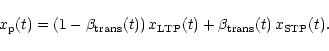 \begin{displaymath}x_{\rm p} (t) = (1 - \beta_{\rm {trans}} (t)) \, x_{\rm {LTP}} (t) +
\beta_{\rm {trans}} (t) \, x_{\rm {STP}} (t) .
\end{displaymath}