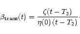 \begin{displaymath}\beta_{\rm {trans}} (t) = \frac{\zeta (t - T_2)}
{\eta (0) \, (t - T_2)}\cdot
\end{displaymath}