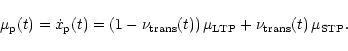 \begin{displaymath}\mu_{\rm p} (t) = \dot{x}_{\rm p} (t) = (1 - \nu_{\rm {trans}...
...))\,\mu_{\rm {LTP}} + \nu_{\rm {trans}} (t)\,\mu_{\rm {STP}}.
\end{displaymath}