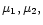 $\mu_1, \mu_2,$