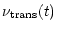 $\displaystyle \nu_{\rm {trans}} (t)$