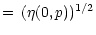 $\textstyle = \, (\eta (0, p))^{1/2}$