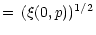 $\textstyle = \, (\xi (0, p))^{1/2}$