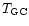 $T_{\rm {GC}}$