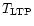 $T_{\rm {LTP}}$