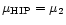$\mu_{\rm {HIP}} =
\mu_2$