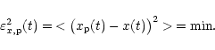 \begin{displaymath}\varepsilon^2_{x, {\rm p}} (t) =\,< \big(x_{\rm p} (t) - x (t)\big)^2 >\,= {\rm min}.
\end{displaymath}