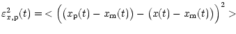$\displaystyle {
\varepsilon^2_{x, {\rm p}} (t)
= \, < \Big( \big (x_{\rm p} (t) - x_{\rm m} (t) \big)
- \big( x (t) - x_{\rm m} (t) \big) \Big)^2 > }$