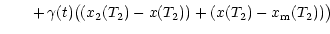 $\displaystyle \hspace{0.70 cm} +\, \gamma (t)
\big((x_2 (T_2) - x (T_2)) + (x (T_2) - x_{\rm m}
(T_2))\big)$