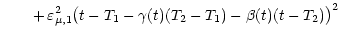 $\displaystyle \hspace{0.70 cm} +\,\varepsilon^2_{\mu, 1} \big( t - T_1 - \gamma (t)
(T_2 - T_1) - \beta (t) (t - T_2) \big)^2$