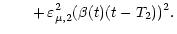 $\displaystyle \hspace{0.70 cm} +\,\varepsilon^2_{\mu, 2} (\beta (t) (t - T_2))^2 .$