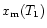 $x_{\rm m} (T_1)$