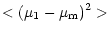$\displaystyle < (\mu_1 - \mu_{\rm m})^2 >$