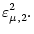 $\displaystyle \varepsilon^2_{\mu, 2} .$