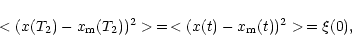 \begin{displaymath}< (x (T_2) - x_{\rm m} (T_2))^2 >\,=\,< (x (t) - x_{\rm m} (t))^2 >\,
= \xi (0),
\end{displaymath}