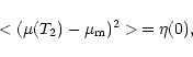 \begin{displaymath}< (\mu (T_2) - \mu_{\rm m})^2 >\,= \eta (0) ,
\end{displaymath}