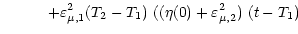 $\displaystyle \qquad\quad+ \varepsilon^2_{\mu, 1} (T_2 - T_1)
\ ((\eta (0) + \varepsilon^2_{\mu, 2})\ (t - T_1)$