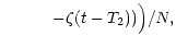 $\displaystyle \qquad\quad
- \zeta (t - T_2))\Big) / N,$