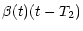 $\displaystyle \beta (t) (t - T_2)$