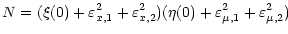 $\displaystyle {
N = (\xi (0) + \varepsilon^2_{x, 1} + \varepsilon^2_{x, 2}) (\eta (0) +
\varepsilon^2_{\mu, 1} + \varepsilon^2_{\mu, 2})
}$