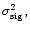 $\sigma _{\rm sig}^{2},$