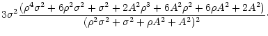 $\displaystyle 3\sigma ^{2} \frac{(\rho ^{4}\sigma ^{2}+6\rho ^{2}\sigma ^{2}+\s...
...o A^{2}+2A^{2})}{(\rho ^{2}\sigma ^{2}+\sigma ^{2}+\rho A^{2}+A^{2})^{2}} \cdot$