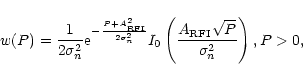 \begin{displaymath}w(P)=\frac{1}{2\sigma _{n}^{2}}{\rm e}^{-\frac{P+{A}_{\rm RFI...
...eft(\frac{{A}_{\rm RFI}\sqrt{P}}{\sigma _{n}^{2}}\right),P>0,
\end{displaymath}